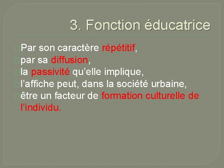 3. Fonction éducatrice �Par son caractère répétitif, �par sa diffusion, �la passivité qu’elle implique,