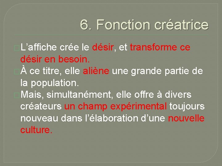 6. Fonction créatrice �L’affiche crée le désir, et transforme ce désir en besoin. �À