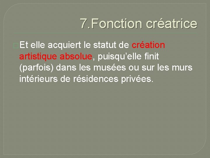 7. Fonction créatrice �Et elle acquiert le statut de création artistique absolue, puisqu’elle finit