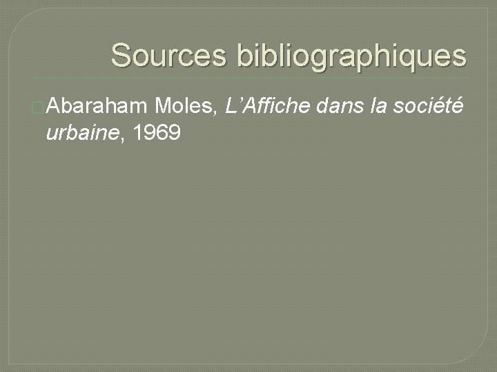 Sources bibliographiques �Abaraham Moles, L’Affiche dans la société urbaine, 1969 