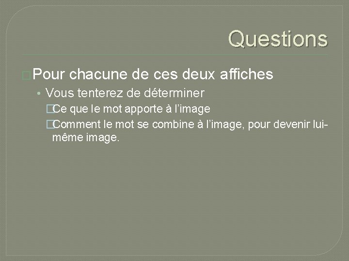 Questions �Pour chacune de ces deux affiches • Vous tenterez de déterminer �Ce que