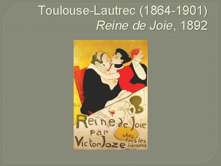 Toulouse-Lautrec (1864 -1901) Reine de Joie, 1892 