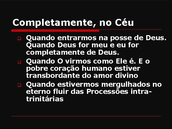 Completamente, no Céu q q q Quando entrarmos na posse de Deus. Quando Deus