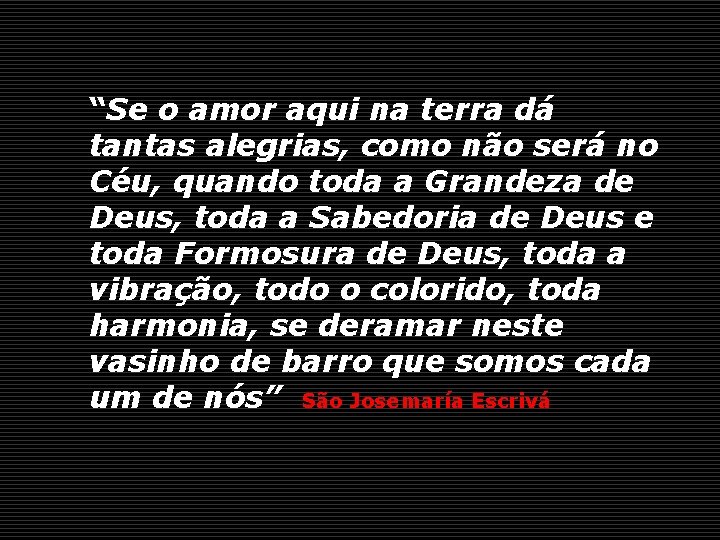 “Se o amor aqui na terra dá tantas alegrias, como não será no Céu,