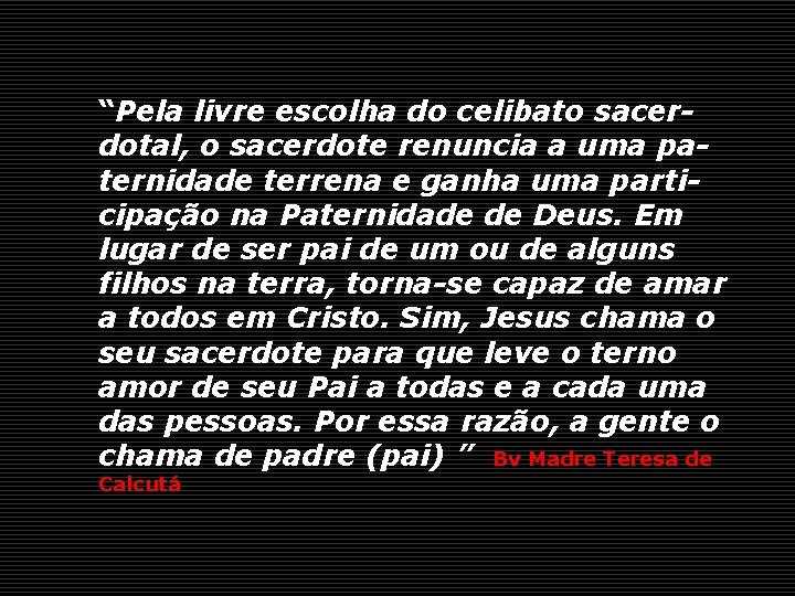 “Pela livre escolha do celibato sacerdotal, o sacerdote renuncia a uma paternidade terrena e