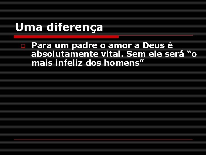 Uma diferença q Para um padre o amor a Deus é absolutamente vital. Sem