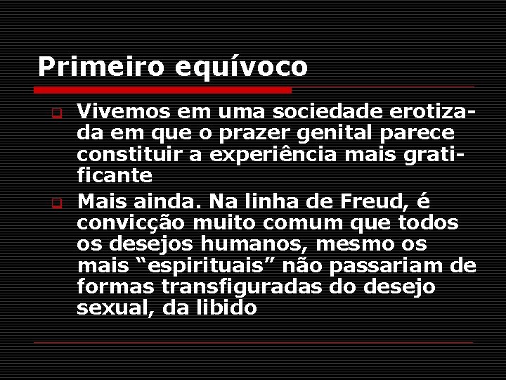 Primeiro equívoco q q Vivemos em uma sociedade erotizada em que o prazer genital