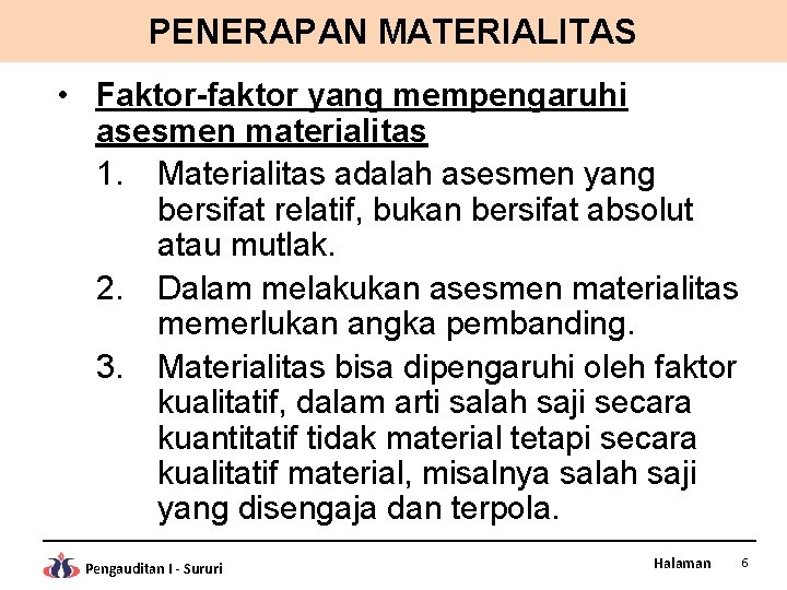 PENERAPAN MATERIALITAS • Faktor-faktor yang mempengaruhi asesmen materialitas 1. Materialitas adalah asesmen yang bersifat
