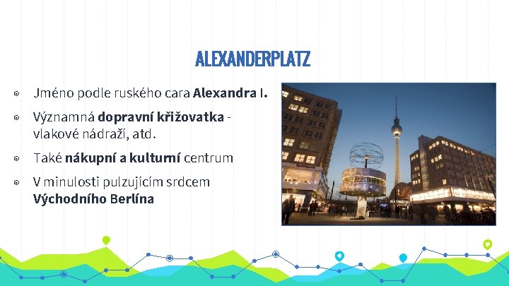 ALEXANDERPLATZ ◉ Jméno podle ruského cara Alexandra I. ◉ Významná dopravní křižovatka vlakové nádraží,