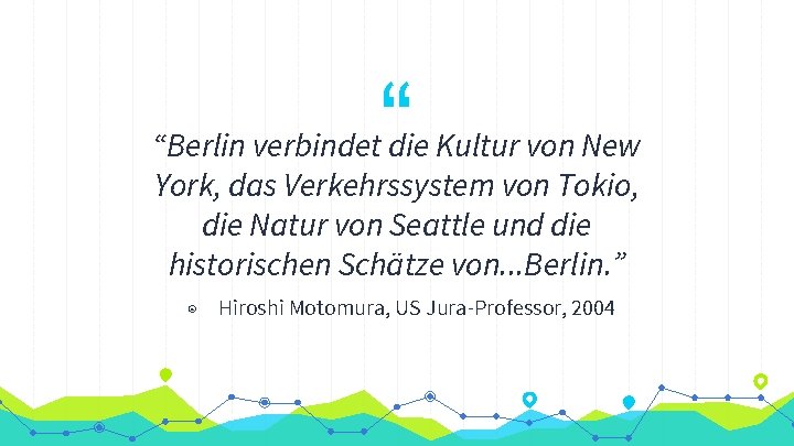 “ “Berlin verbindet die Kultur von New York, das Verkehrssystem von Tokio, die Natur