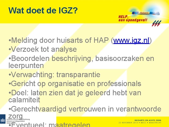 Wat doet de IGZ? • Melding door huisarts of HAP (www. igz. nl) •