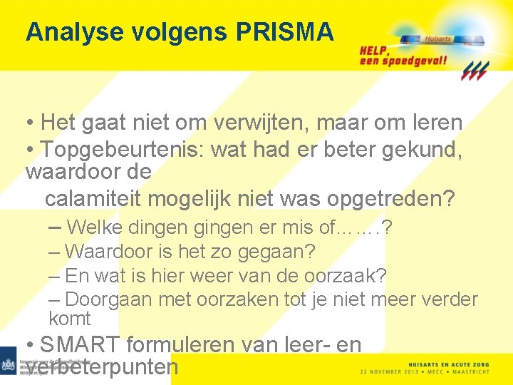 Analyse volgens PRISMA • Het gaat niet om verwijten, maar om leren • Topgebeurtenis: