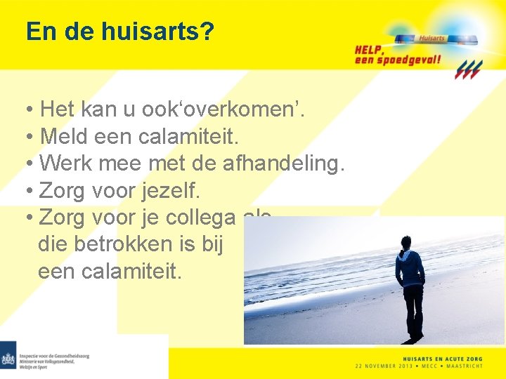 En de huisarts? • Het kan u ook‘overkomen’. • Meld een calamiteit. • Werk