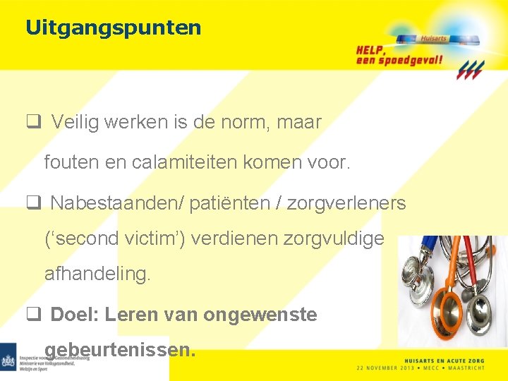 Uitgangspunten q Veilig werken is de norm, maar fouten en calamiteiten komen voor. q