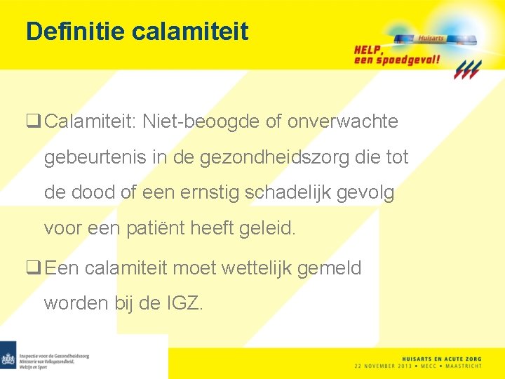 Definitie calamiteit q Calamiteit: Niet-beoogde of onverwachte gebeurtenis in de gezondheidszorg die tot de