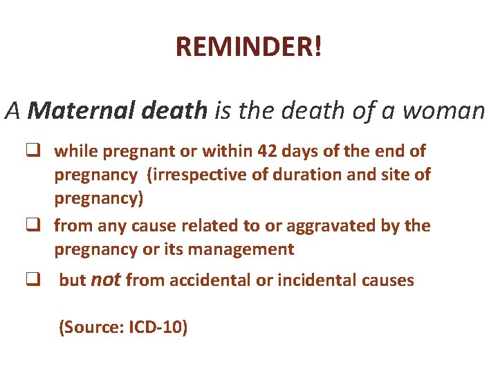  REMINDER! A Maternal death is the death of a woman q while pregnant