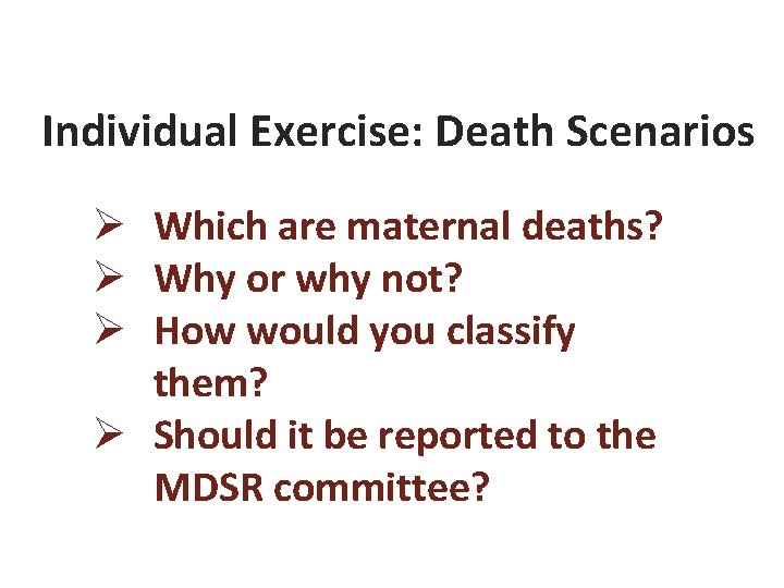 Individual Exercise: Death Scenarios Ø Which are maternal deaths? Ø Why or why not?