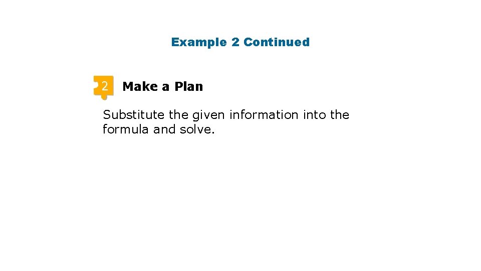 Example 2 Continued 2 Make a Plan Substitute the given information into the formula