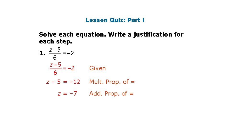 Lesson Quiz: Part I Solve each equation. Write a justification for each step. 1.