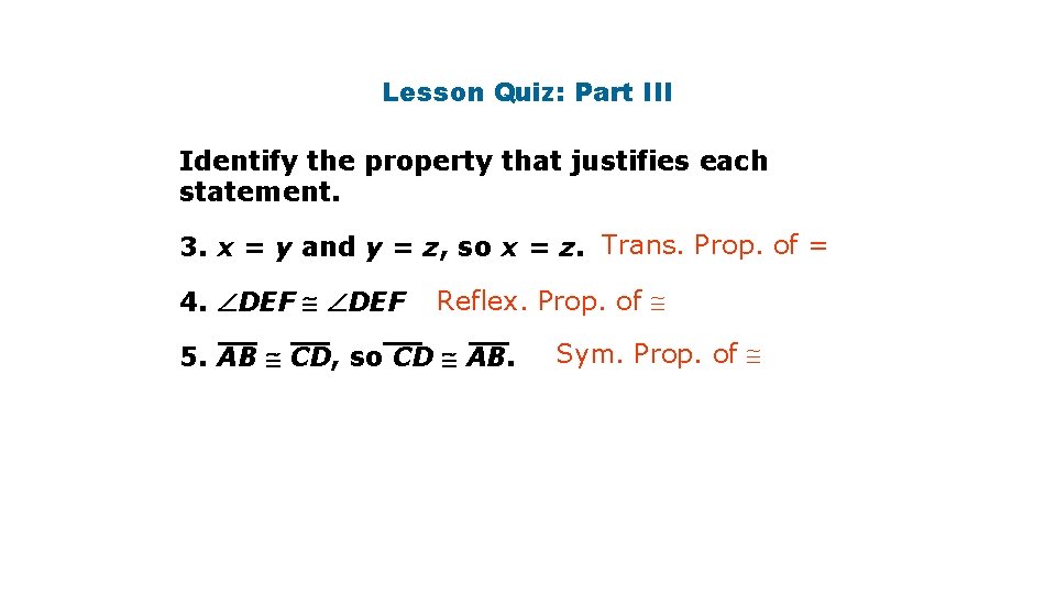 Lesson Quiz: Part III Identify the property that justifies each statement. 3. x =