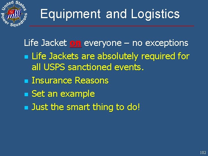 Equipment and Logistics Life Jacket on everyone – no exceptions n Life Jackets are