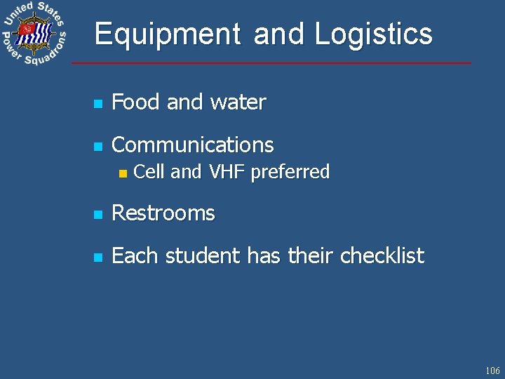 Equipment and Logistics n Food and water n Communications n Cell and VHF preferred