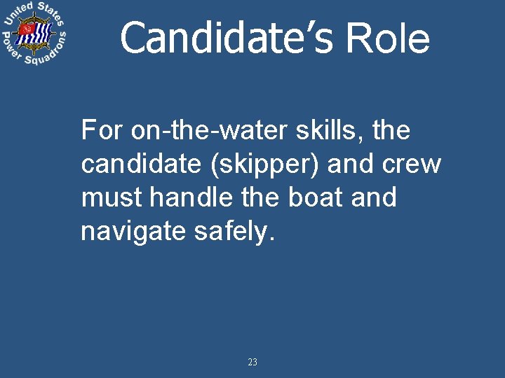 Candidate’s Role For on-the-water skills, the candidate (skipper) and crew must handle the boat