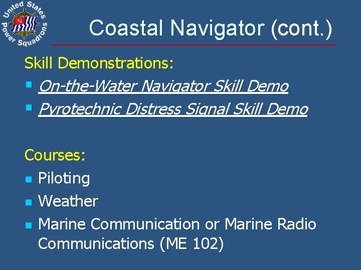 Coastal Navigator (cont. ) Skill Demonstrations: § On-the-Water Navigator Skill Demo § Pyrotechnic Distress