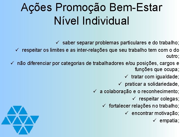 Ações Promoção Bem-Estar Nível Individual ü saber separar problemas particulares e do trabalho; ü