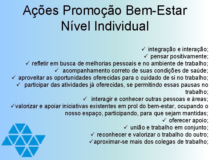 Ações Promoção Bem-Estar Nível Individual ü integração e interação; ü pensar positivamente; ü refletir