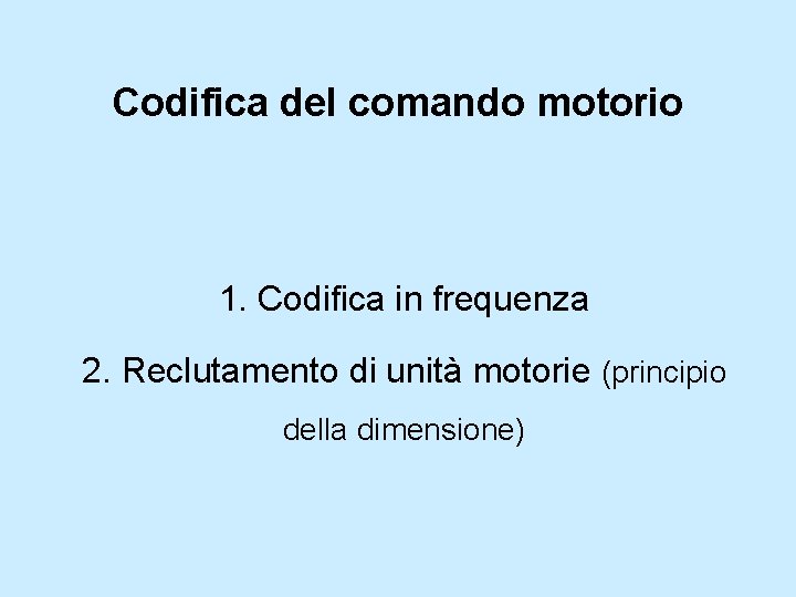 Codifica del comando motorio 1. Codifica in frequenza 2. Reclutamento di unità motorie (principio