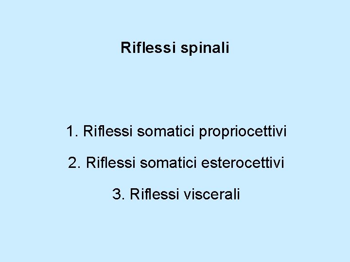 Riflessi spinali 1. Riflessi somatici propriocettivi 2. Riflessi somatici esterocettivi 3. Riflessi viscerali 