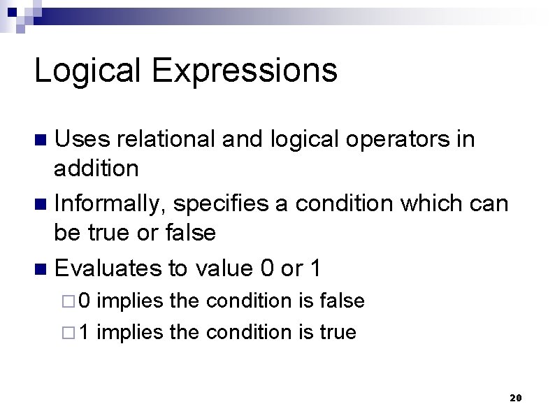 Logical Expressions Uses relational and logical operators in addition n Informally, specifies a condition