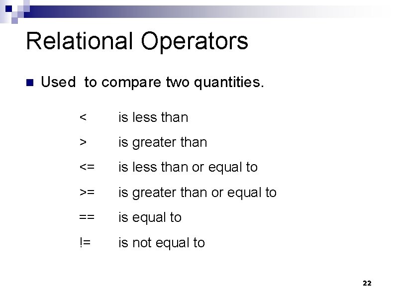 Relational Operators n Used to compare two quantities. < is less than > is