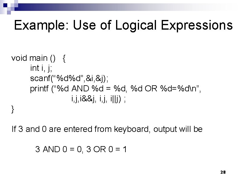 Example: Use of Logical Expressions void main () { int i, j; scanf(“%d%d”, &i,