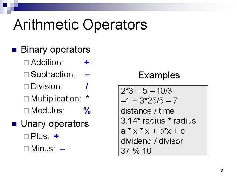 Arithmetic Operators n Binary operators ¨ Addition: + ¨ Subtraction: – ¨ Division: /