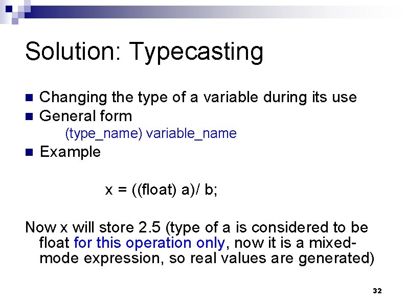 Solution: Typecasting n n Changing the type of a variable during its use General