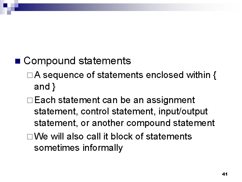n Compound statements ¨A sequence of statements enclosed within { and } ¨ Each