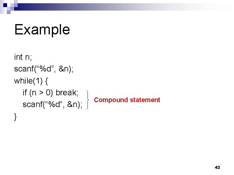 Example int n; scanf(“%d”, &n); while(1) { if (n > 0) break; scanf(“%d”, &n);