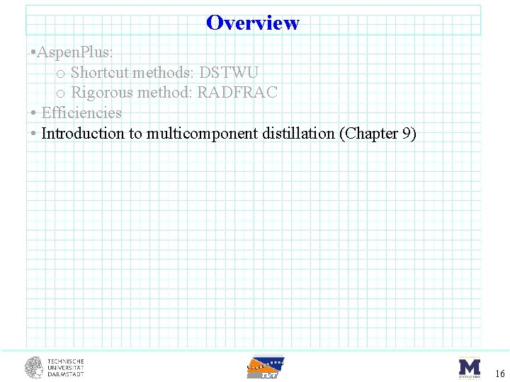 Overview • Aspen. Plus: o Shortcut methods: DSTWU o Rigorous method: RADFRAC • Efficiencies