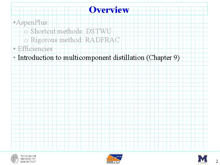 Overview • Aspen. Plus: o Shortcut methods: DSTWU o Rigorous method: RADFRAC • Efficiencies