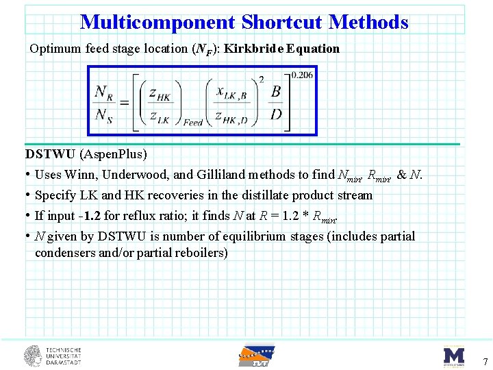 Multicomponent Shortcut Methods Optimum feed stage location (NF): Kirkbride Equation DSTWU (Aspen. Plus) •