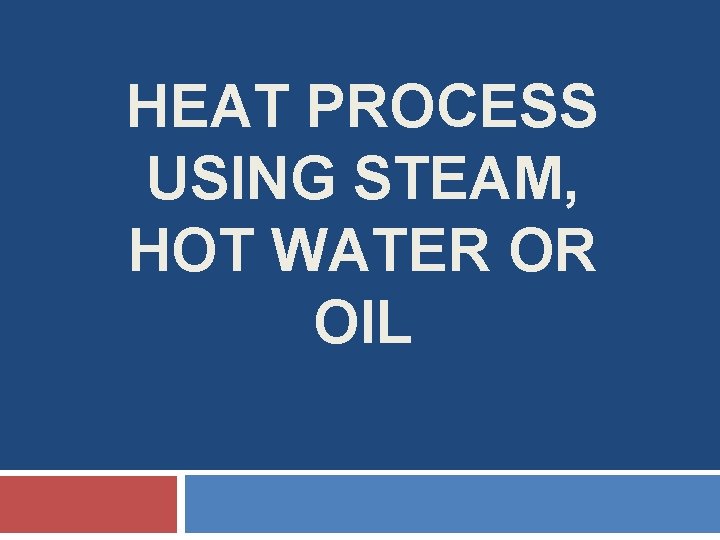 HEAT PROCESS USING STEAM, HOT WATER OR OIL 