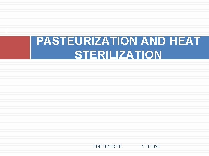 8 PASTEURIZATION AND HEAT STERILIZATION FDE 101 -BCFE 1. 11. 2020 