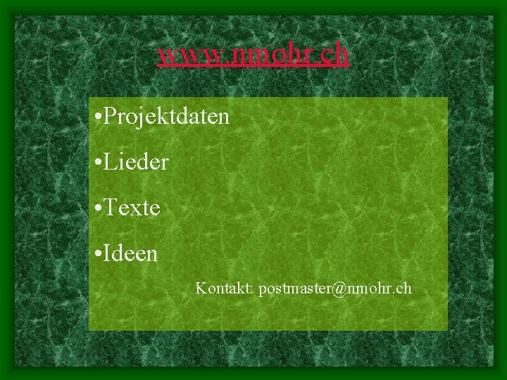 www. nmohr. ch • Projektdaten • Lieder • Texte • Ideen Kontakt: postmaster@nmohr. ch