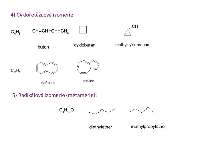 4) Cyklořetězcová izomerie: 5) Radikálová izomerie (metamerie): 