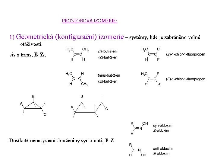 PROSTOROVÁ IZOMERIE: 1) Geometrická (konfigurační) izomerie – systémy, kde je zabráněno volné otáčivosti. cis