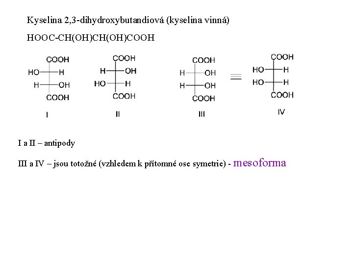 Kyselina 2, 3 -dihydroxybutandiová (kyselina vinná) HOOC-CH(OH)COOH I a II – antipody III a