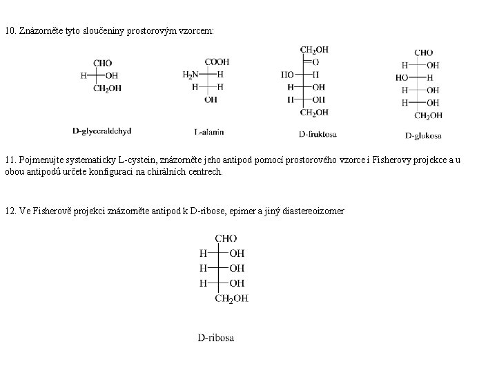 10. Znázorněte tyto sloučeniny prostorovým vzorcem: 11. Pojmenujte systematicky L-cystein, znázorněte jeho antipod pomocí