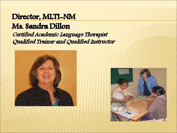 Director, MLTI-NM Ms. Sandra Dillon Certified Academic Language Therapist Qualified Trainer and Qualified Instructor